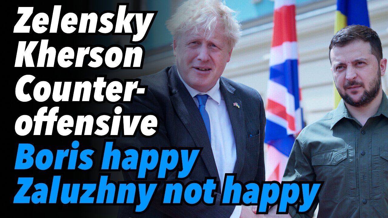 Zelensky's Kherson Counteroffensive. Boris happy, Zaluzhny not happy