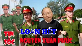 Tin Sốc : Nguyễn Xuân Phúc Bị Bắt - Bộ Chính Trị- Hỗn Loạn ?