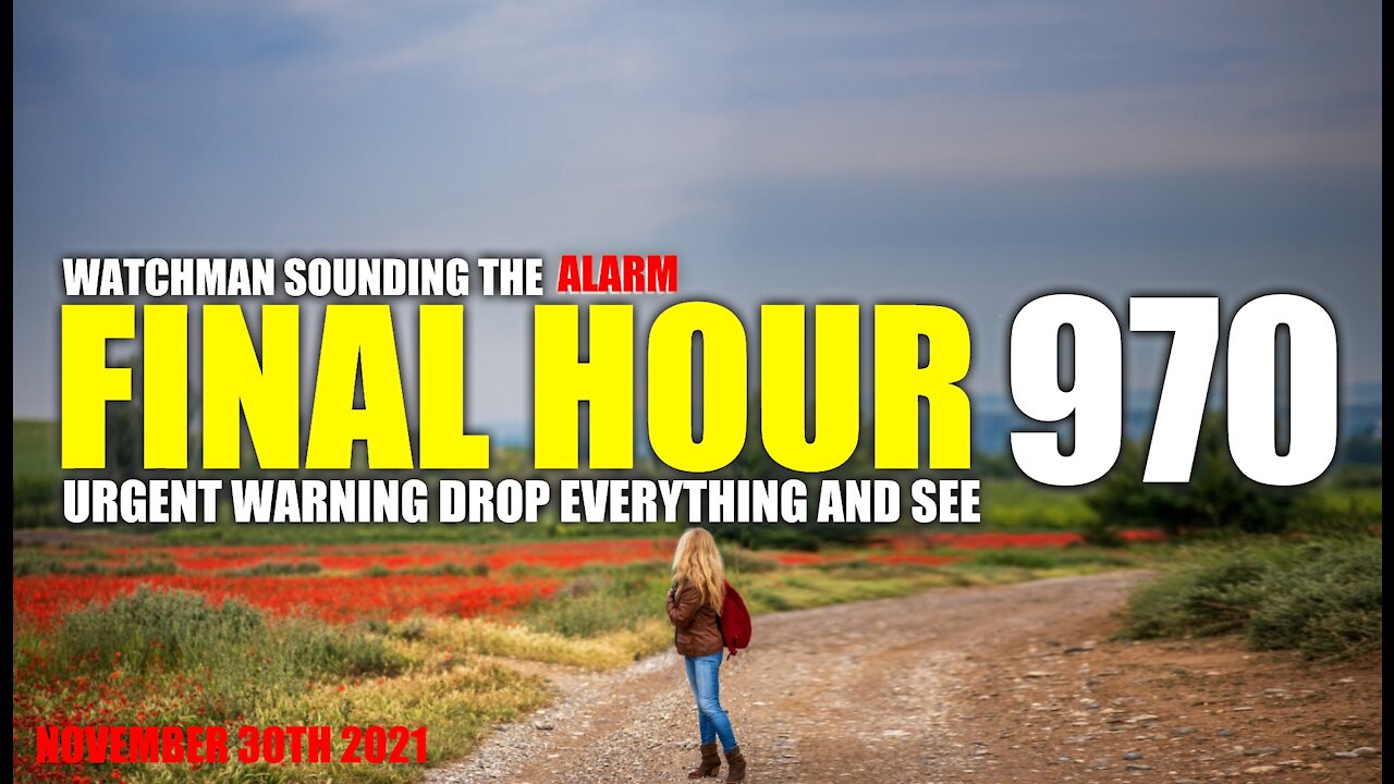 FINAL HOUR 970 - URGENT WARNING DROP EVERYTHING AND SEE - WATCHMAN SOUNDING THE ALARM
