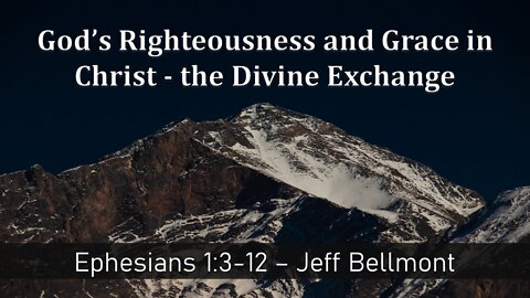 2022-07-17 - Ephesians 1:3-12 God’s Righteousness and Grace in Christ - Jeff Bellmont