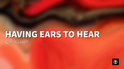 "Having Ears to Hear" | Pastor Ron Russell