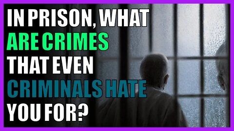 In prison, what are crimes that even criminals hate you for?