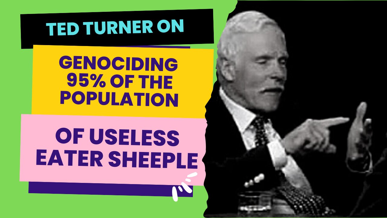 Ted Turner On Genociding 95% Of The Population Of Useless Eater Sheeple