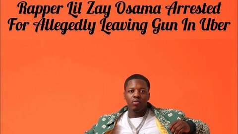 Rapper Lil Zay Osama Arrested For Allegedly Leaving Gun In Uber