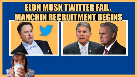 ELON MUSK TWITTER FAIL, JOE MANCHIN RECRUITMENT BEGINS