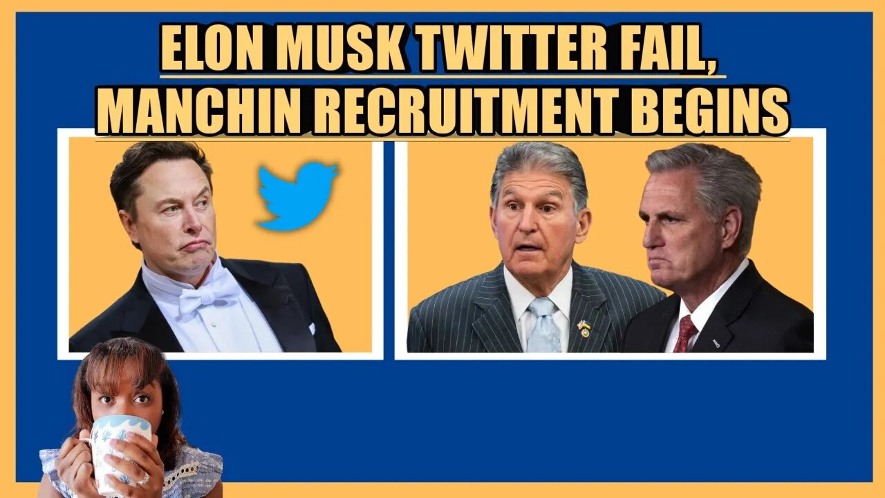 ELON MUSK TWITTER FAIL, JOE MANCHIN RECRUITMENT BEGINS