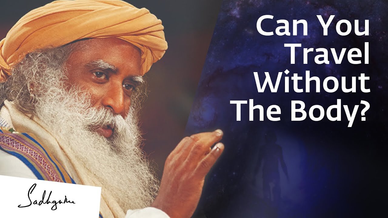 Can You Travel Without The Body? – Sadhguru Explains