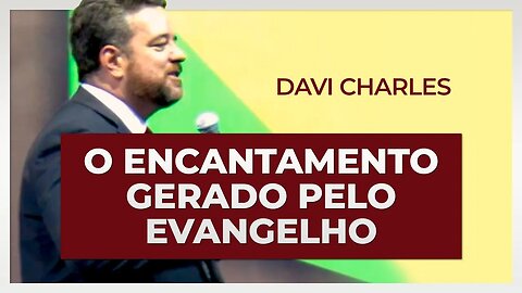 O ENCANTAMENTO GERADO PELO EVANGELHO | Davi Charles