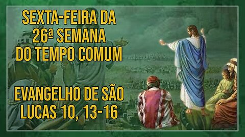 Comentários ao Santo Evangelho da Sexta-feira da 26ª Semana do Tempo Comum Lc 10, 13-16