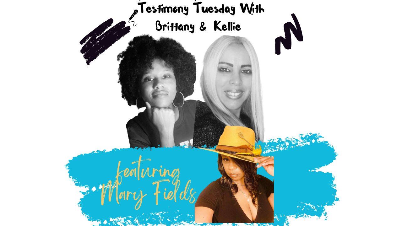 Testimony Tuesday With Brittany & Kellie - SZN 2 - Episode 6 - Guest Mary Fields