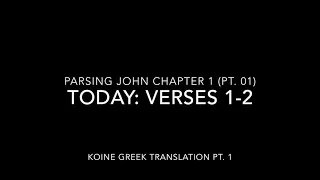 John Ch 1 Pt 1 Verses 1–2 (Koine Greek 1)