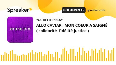 ALLO CAVIAR : MON COEUR A SAIGNÉ ( solidarité- fidélité-justice )