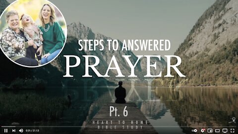 Steps To Answered Prayer || Pt 6 || Heart 2 Home Bible Study || 1.10.21