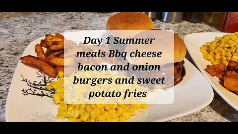 Day 1 Summer meals BBQ cheese bacon onion burgers and sweet potato fries