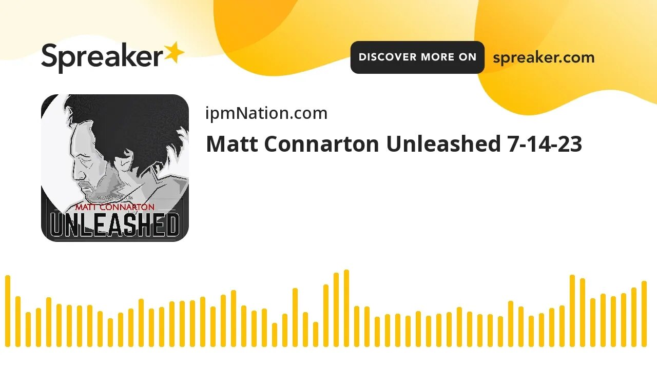 Matt Connarton Unleashed 7-14-23