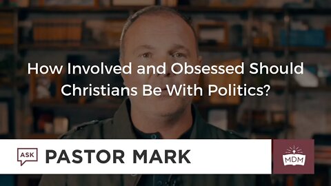 How Involved and Obsessed Should Christians Be With Politics?