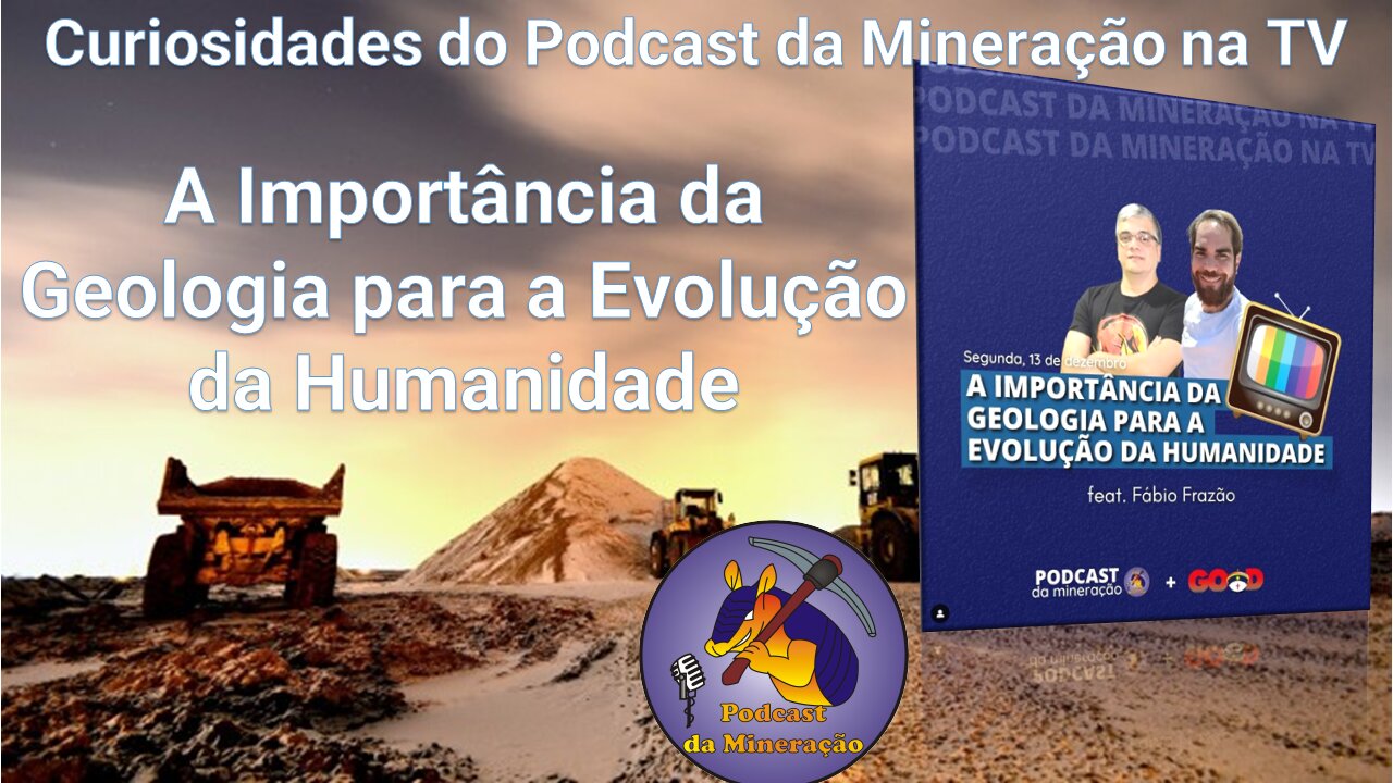 Curiosidades do Podcast da Mineração na TV - A Importância da Geologia para a Evolução da Humanidade