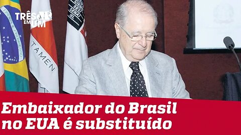 Embaixador do Brasil nos Estados Unidos é substituído