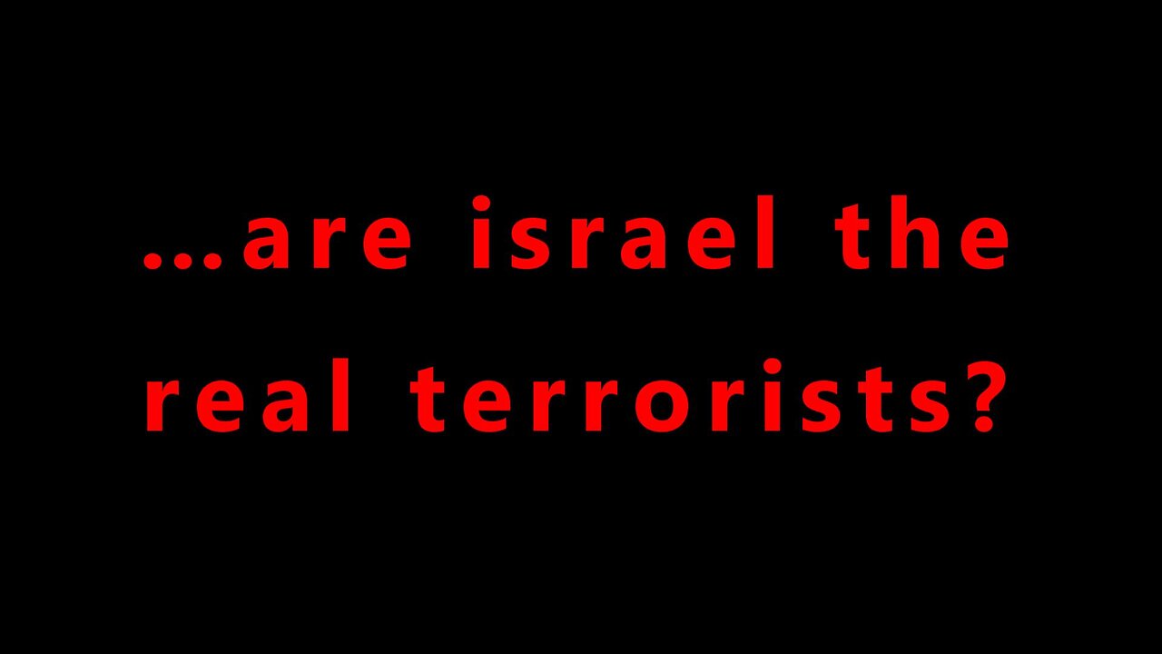 …are israel the real terrorists?