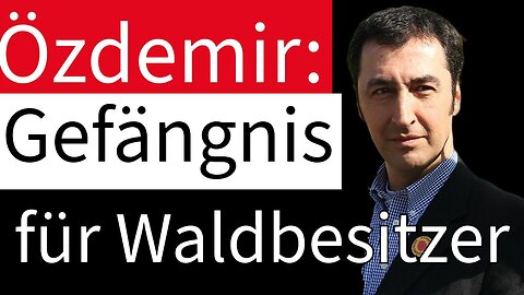 Neues Waldgesetz.Özdemir.Knast für Waldbesitzer und Förster@Neutraler Beobachter🙈🐑🐑🐑 COV ID1984