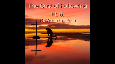 The Cost of Following Pt. 6: It’s Worth the Price