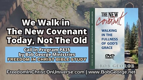 We Walk in The New Covenant Today, Not The Old by BobGeorge.net | Freedom In Christ Bible Study