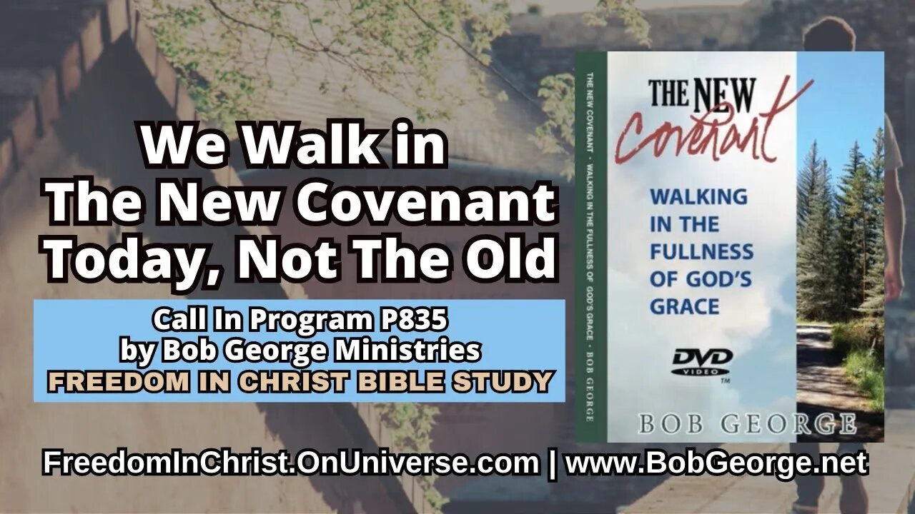 We Walk in The New Covenant Today, Not The Old by BobGeorge.net | Freedom In Christ Bible Study