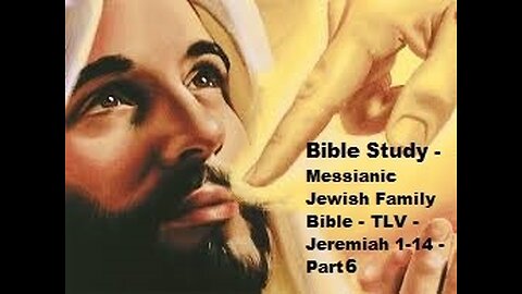 Bible Study - Messianic Jewish Family Bible - TLV - Jeremiah 1-14 - Part 6