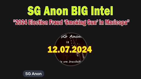 SG Anon BIG Intel Dec 7: "2024 Election Fraud 'Smoking Gun' in Maricopa"