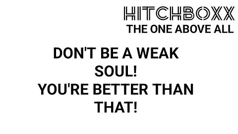 DON'T BE A WEAK SOUL!