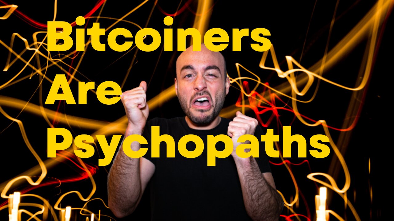 Bitcoiners Are PSYCHOPATHS