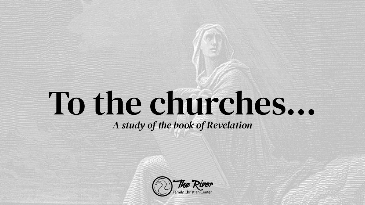 TO THE CHURCHES: A Study of the Book of Revelation| Pastor Deane Wagner | The River FCC