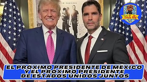 EL PRÓXIMO PRESIDENTE DE MÉXICO Y EL PRÓXIMO PRESIDENTE DE ESTADOS UNIDOS: VERÁSTEGUI Y TRUMP JUNTOS