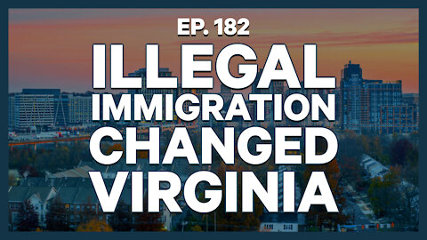 Illegal Immigration Changed Virginia | Ep. 182