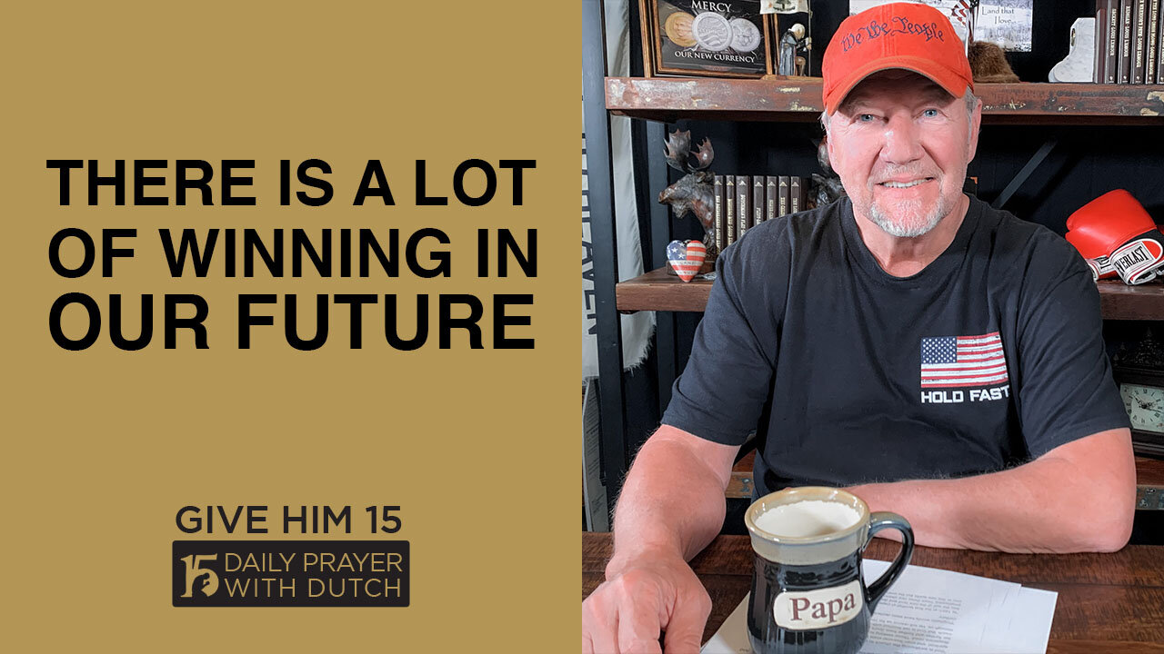 There Is A Lot of Winning In Our Future | Give Him 15: Daily Prayer with Dutch | April 7