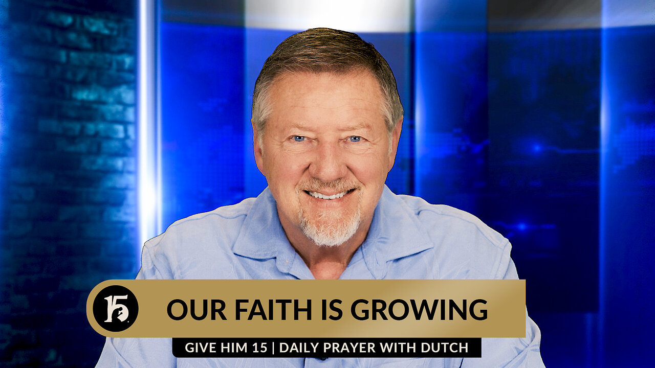 Our Faith is Growing | Give Him 15: Daily Prayer with Dutch | April 30, 2024