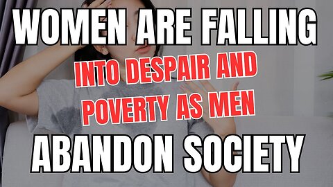 Women are Falling into Despair and Poverty as Men Abandon Society