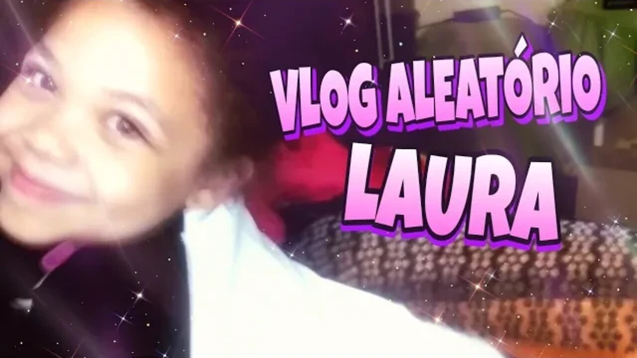 VLOG ALEATÓRIO DA LAURA