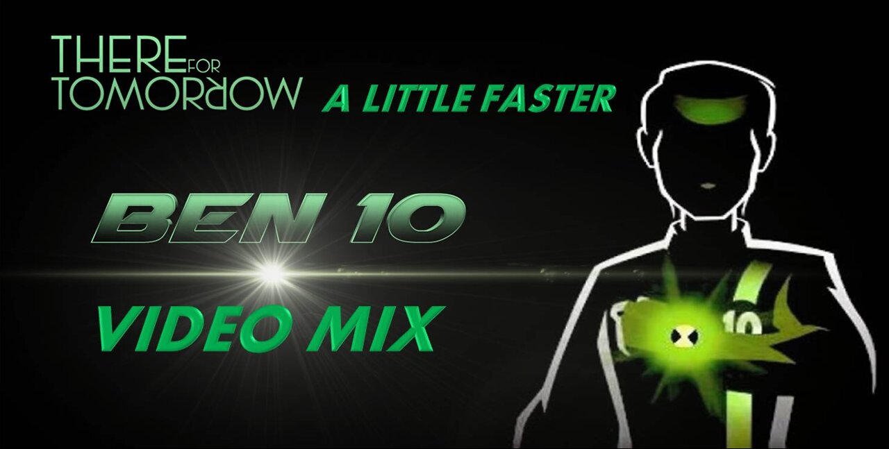 There for Tomorrow- A Little Faster (Ben 10 Video Mix)