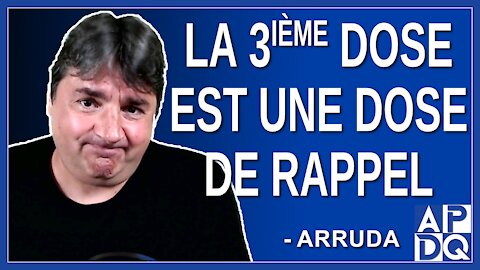 La 3ième dose est une dose de rappel. Dit Arruda