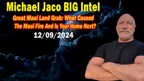 Michael Jaco 12.09.24: "Great Maui Land Grab: What Caused The Maui Fire And Is Your Home Next?"