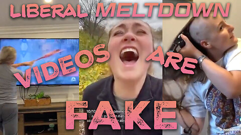 Liberal Meltdown Videos are Fake