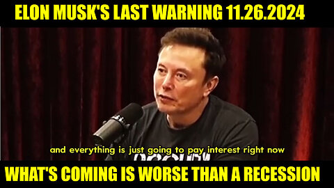 ELON MUSK'S LAST WARNING 11.26.2024: - "What's Coming Is WORSE Than A Recession"