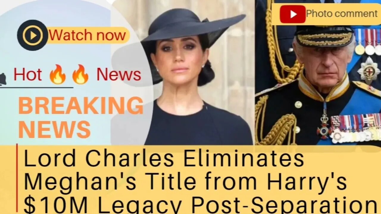 Lord Charles Eliminates Meghan's Title from Harry's $10M Legacy Post-Separation