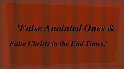 'False Anointed Ones and False Christs in the End Times.'