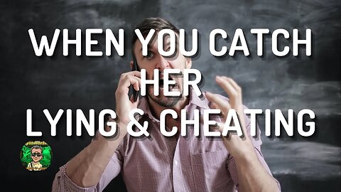 When You Catch Her Lying & Cheating