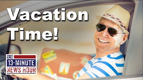 13-Minute News Hour with Bobby Eberle - Vacation Time? Joe Biden Leaves Town as Crises Mount 8/13/21