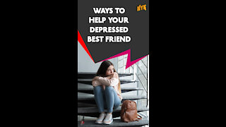 Top 4 Ways To Help Your Best Friend Get Out Of Depression *