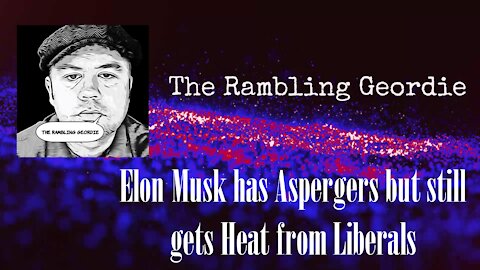 Elon Musk has Aspergers but still gets Heat from Liberals