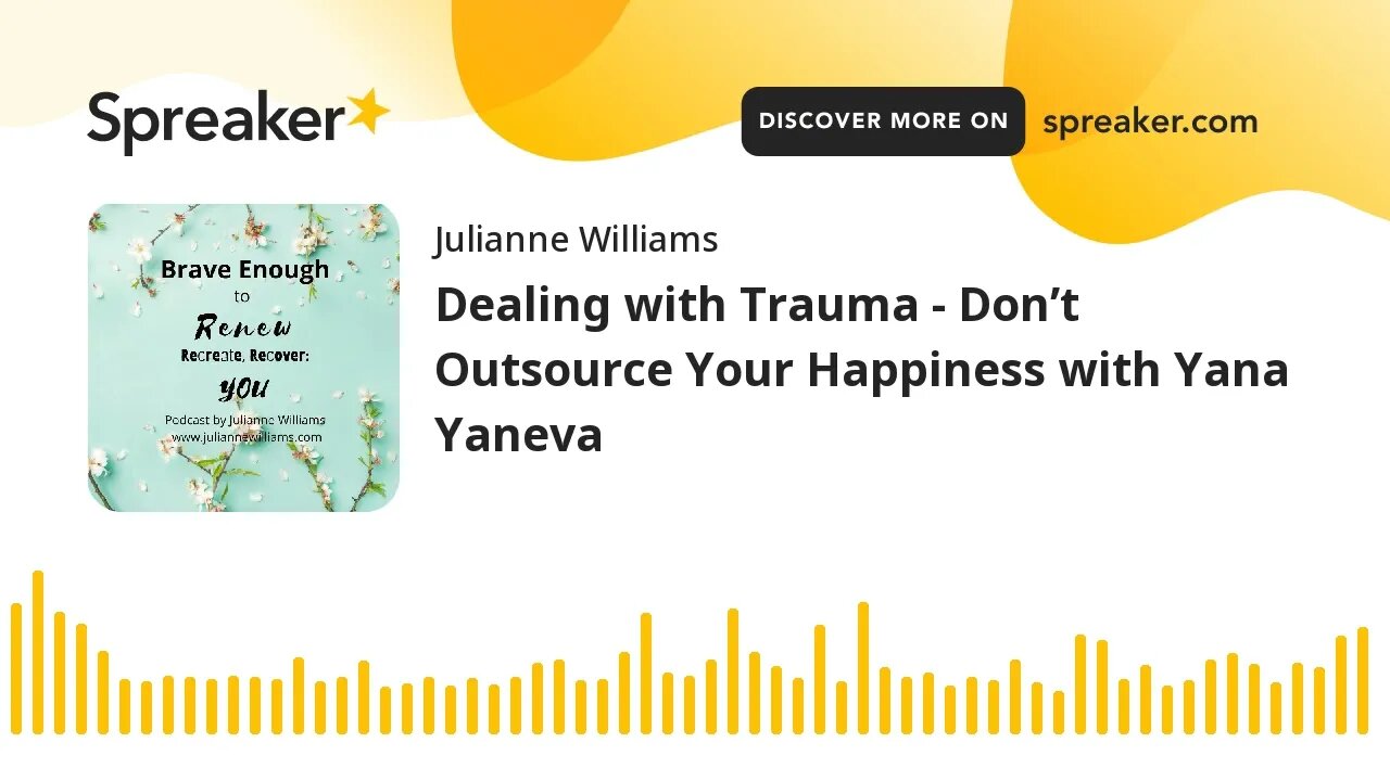 Dealing with Trauma - Don’t Outsource Your Happiness with Yana Yaneva